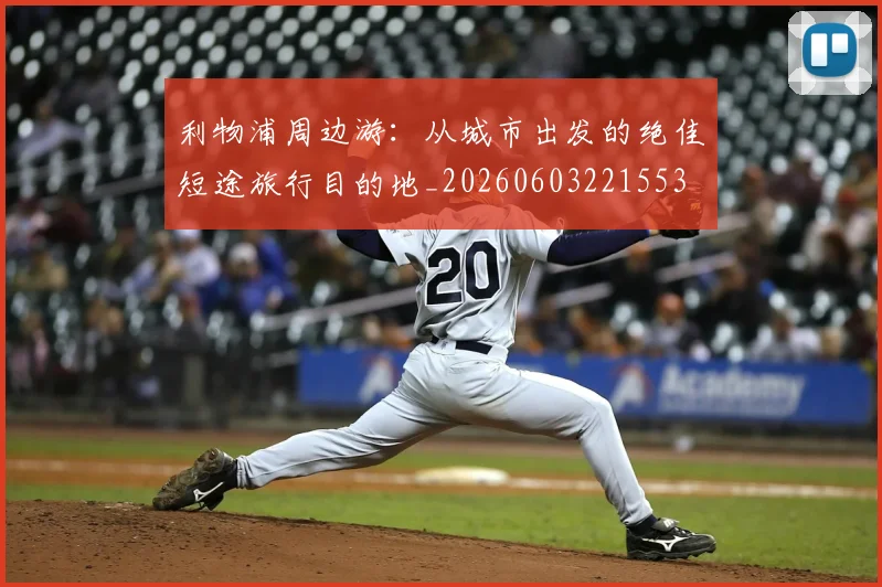 利物浦周边游：从城市出发的绝佳短途旅行目的地_20260603221553