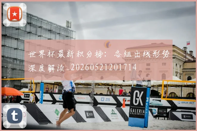 世界杯最新积分榜：各组出线形势深度解读_20260521201714