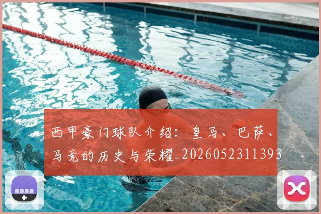 西甲豪门球队介绍:皇马、巴萨、马竞的历史与荣耀_20260523113931
