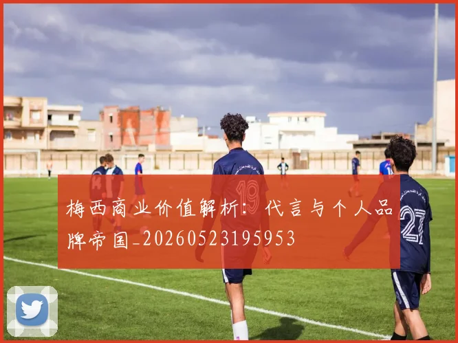 梅西商业价值解析：代言与个人品牌帝国_20260523195953
