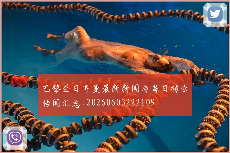 巴黎圣日耳曼最新新闻与每日转会传闻汇总_20260603222109