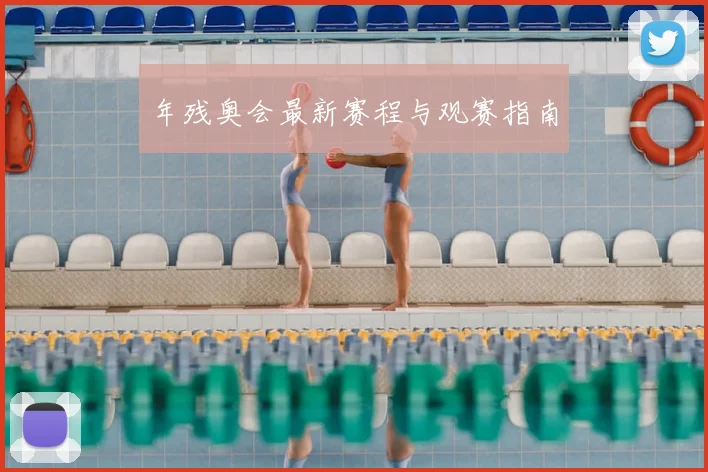 年残奥会最新赛程与观赛指南