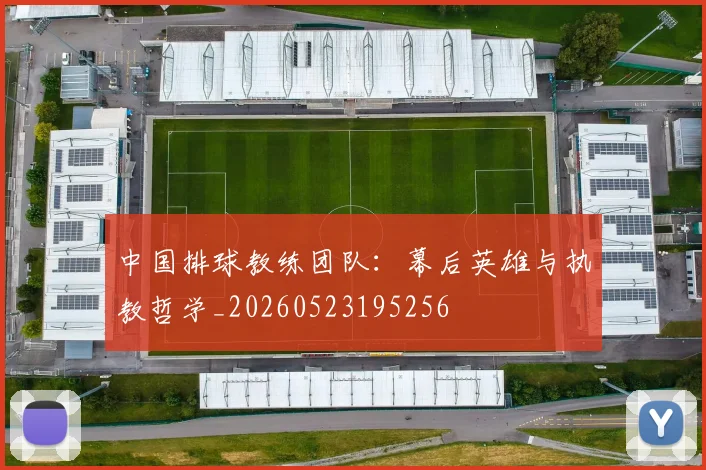 中国排球教练团队：幕后英雄与执教哲学_20260523195256