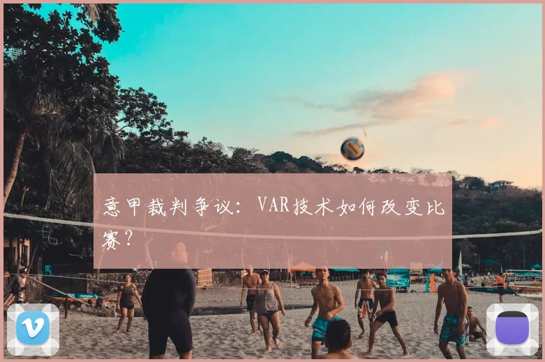 意甲裁判争议:VAR技术如何改变比赛?