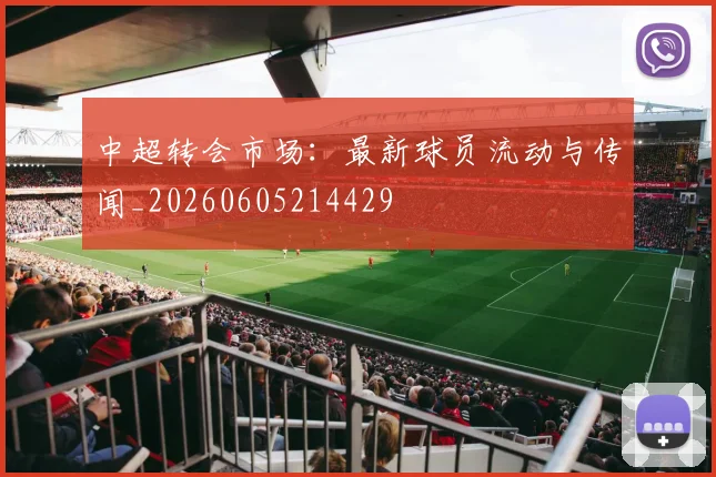 中超转会市场：最新球员流动与传闻_20260605214429
